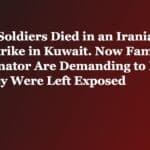 Six U.S. Soldiers Died in an Iranian Drone Strike in Kuwait. Now Families and a Senator Are Demanding to Know Why They Were Left Exposed
