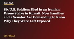 Six U.S. Soldiers Died in an Iranian Drone Strike in Kuwait. Now Families and a Senator Are Demanding to Know Why They Were Left Exposed