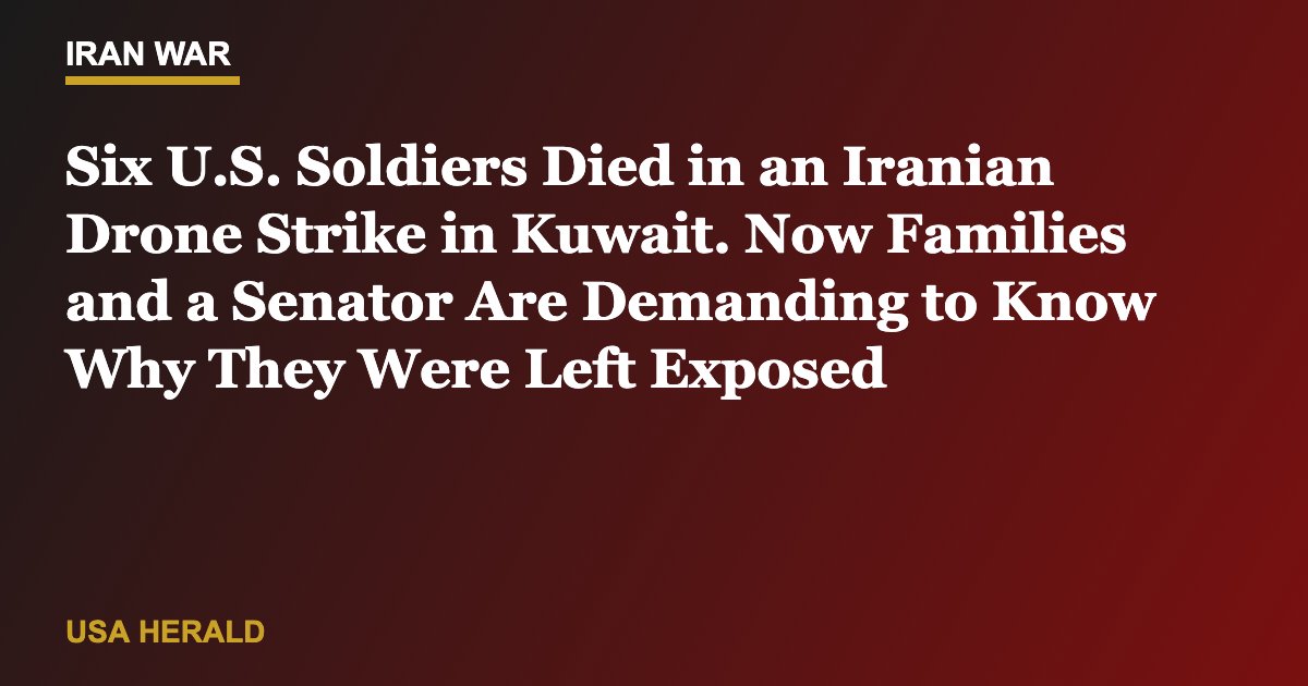 Six U.S. Soldiers Died in an Iranian Drone Strike in Kuwait. Now Families and a Senator Are Demanding to Know Why They Were Left Exposed