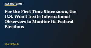 For the First Time Since 2002, the U.S. Won't Invite International Observers to Monitor Its Federal Elections
