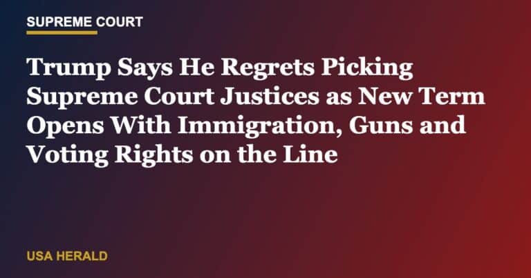 Trump Says He Regrets Picking Supreme Court Justices as New Term Opens With Immigration, Guns and Voting Rights on the Line
