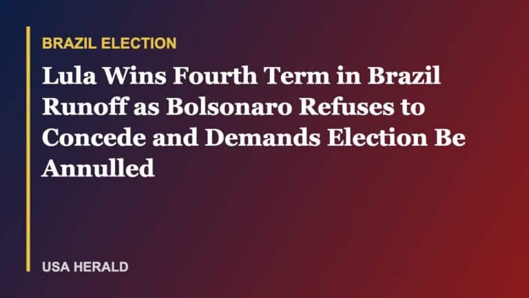 Lula Wins Fourth Term in Brazil Runoff as Bolsonaro Refuses to Concede and Demands Election Be Annulled